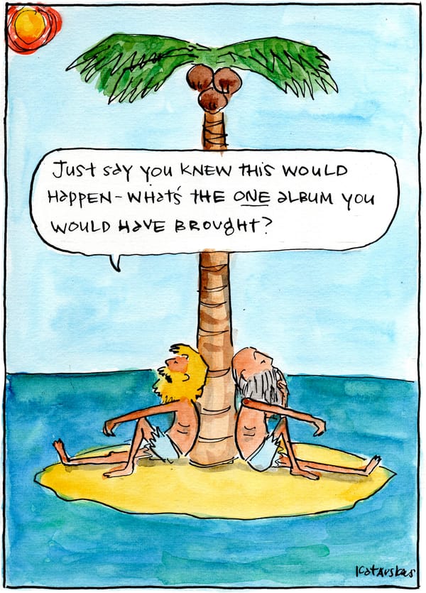 There's a long time British radio program called Desert Island Discs...